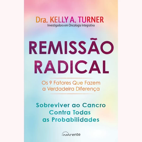 REMISSÃO RADICAL: SOBREVIVER AO CANCRO CONTRA TODAS AS PROBABILIDADES