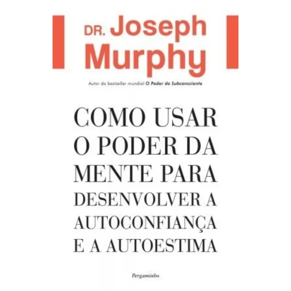 COMO USAR O PODER DA MENTE PARA DESENVOLVER A AUTOCONFIANÇA E A AUTOESTIMA